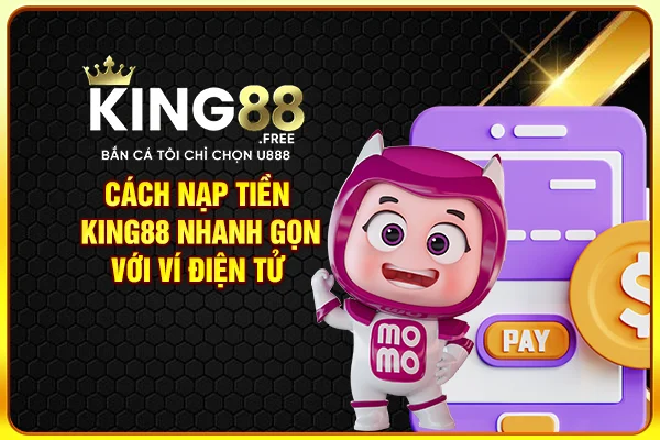 Cách nạp tiền game King88 nhanh gọn với ví điện tử