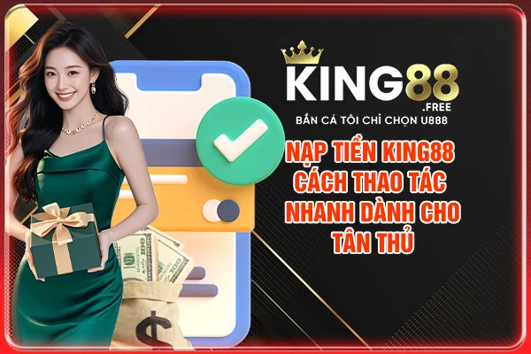 Nạp tiền King88 - Cách thao tác nhanh dành cho tân thủ 2025